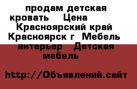 продам детская кровать  › Цена ­ 3 500 - Красноярский край, Красноярск г. Мебель, интерьер » Детская мебель   